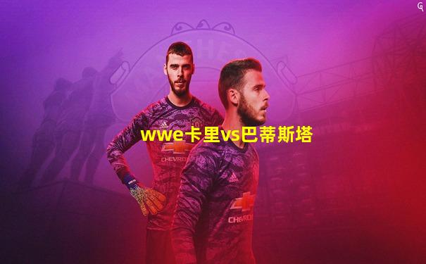 wwe卡里vs巴蒂斯塔