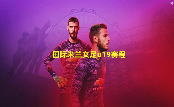国际米兰女足u19赛程