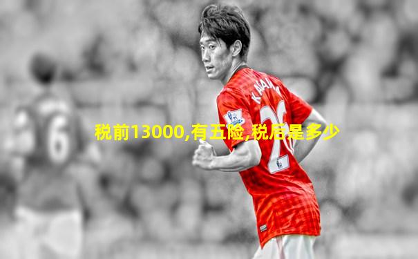 税前13000,有五险,税后是多少