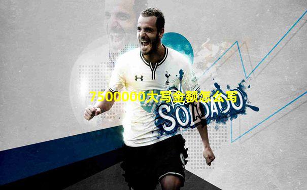 7500000大写金额怎么写