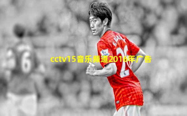 cctv15音乐频道2016年广告