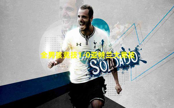全男孩竞技1-0亚特兰大竞技