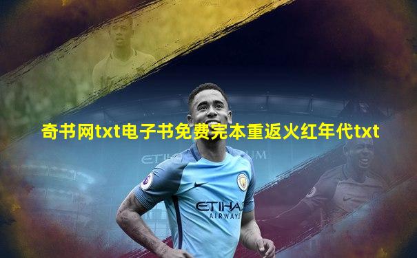 奇书网txt电子书免费完本重返火红年代txt