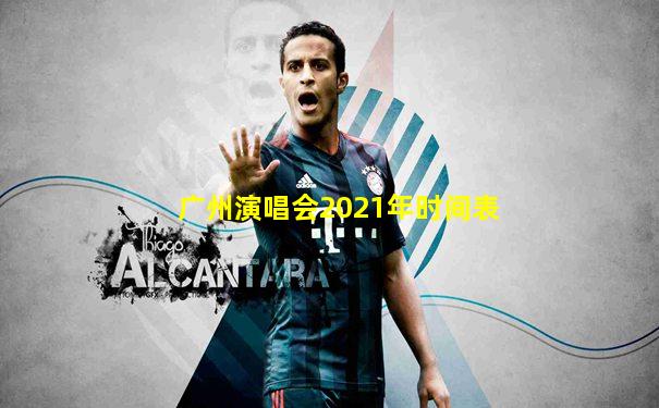 广州演唱会2021年时间表